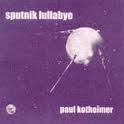 Sputnik Lullabye, a wonderful CD by Paul Kotheimer.